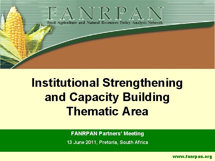 Institutional Strengthening and Capacity Building Thematic Area FANRPAN Partners’ Meeting 13 June 2011, Pretoria,