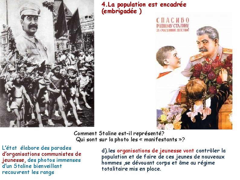 4. La population est encadrée (embrigadée ) Comment Staline est-il représenté? Qui sont sur