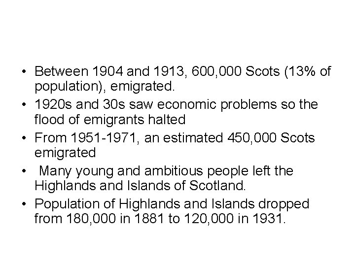  • Between 1904 and 1913, 600, 000 Scots (13% of population), emigrated. •