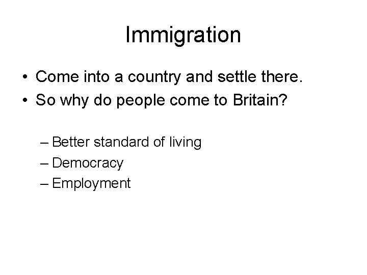 Immigration • Come into a country and settle there. • So why do people