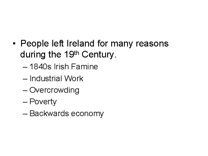  • People left Ireland for many reasons during the 19 th Century. –
