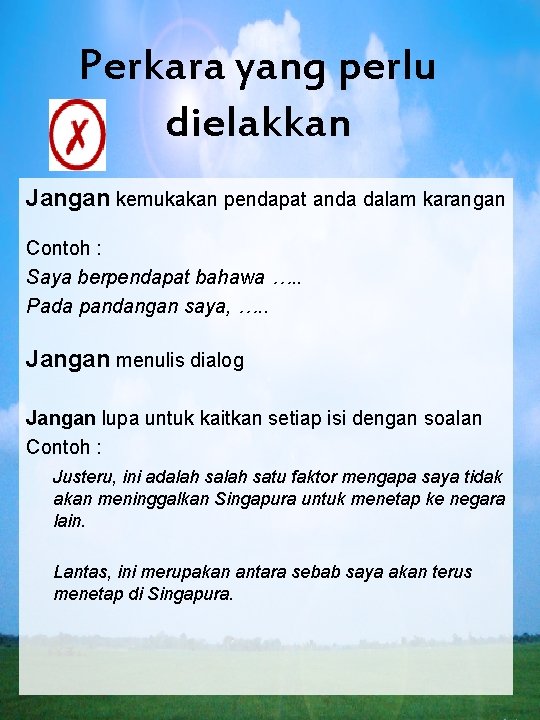 Perkara yang perlu dielakkan Jangan kemukakan pendapat anda dalam karangan Contoh : Saya berpendapat