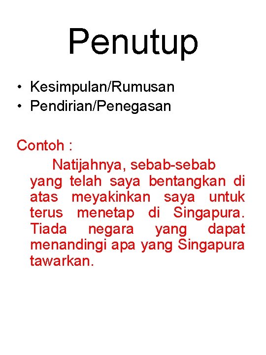 Penutup • Kesimpulan/Rumusan • Pendirian/Penegasan Contoh : Natijahnya, sebab-sebab yang telah saya bentangkan di