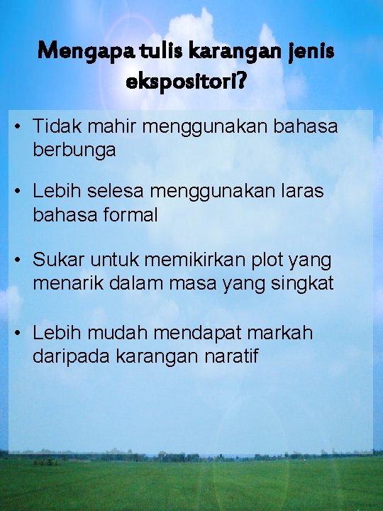 Mengapa tulis karangan jenis ekspositori? • Tidak mahir menggunakan bahasa berbunga • Lebih selesa