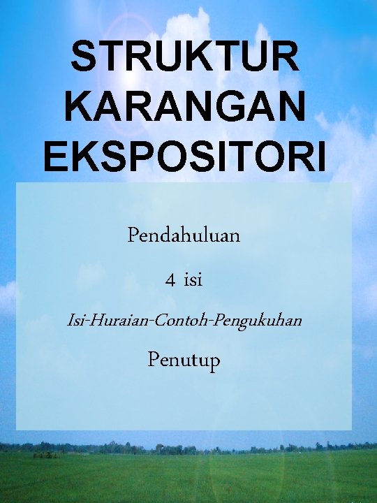 STRUKTUR KARANGAN EKSPOSITORI Pendahuluan 4 isi Isi-Huraian-Contoh-Pengukuhan Penutup 