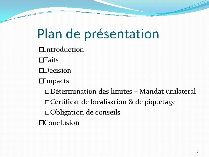 Plan de présentation �Introduction �Faits �Décision �Impacts � Détermination des limites – Mandat unilatéral Plan de présentation �Introduction �Faits �Décision �Impacts � Détermination des limites – Mandat unilatéral