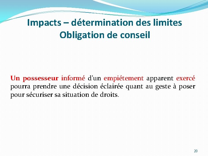 Impacts – détermination des limites Obligation de conseil Un possesseur informé d'un empiétement apparent Impacts – détermination des limites Obligation de conseil Un possesseur informé d'un empiétement apparent
