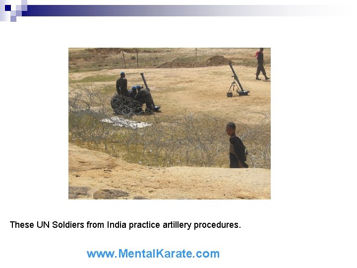 These UN Soldiers from India practice artillery procedures. www. Mental. Karate. com 