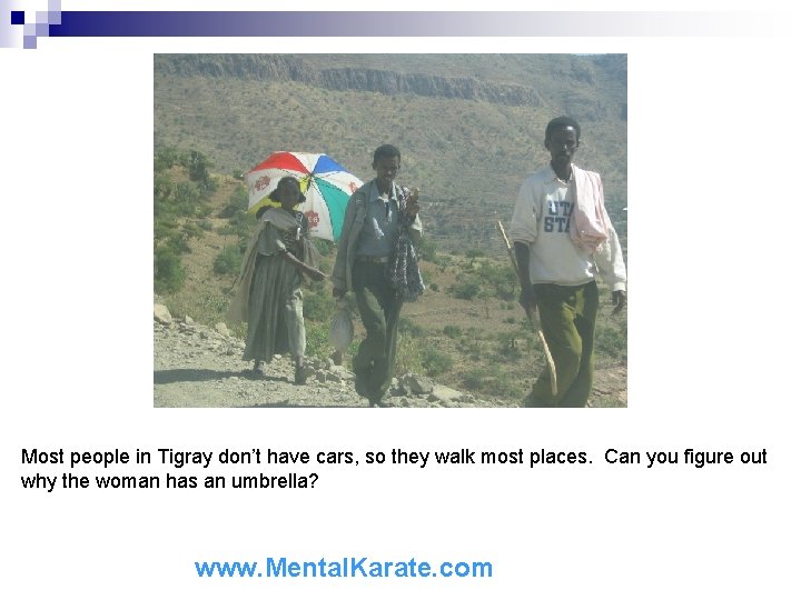 Most people in Tigray don’t have cars, so they walk most places. Can you