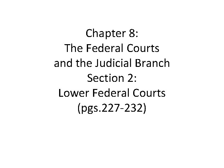 Chapter 8: The Federal Courts and the Judicial Branch Section 2: Lower Federal Courts