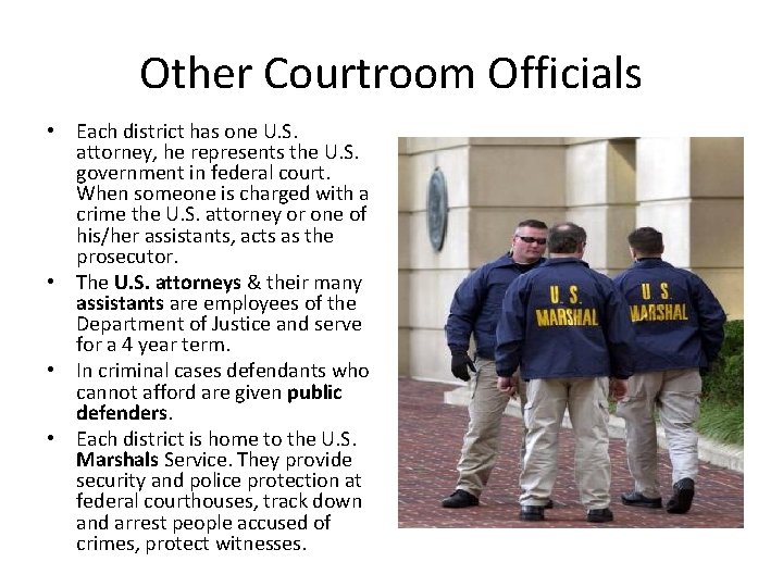 Other Courtroom Officials • Each district has one U. S. attorney, he represents the