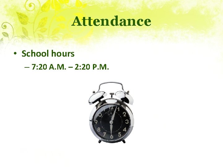 Attendance • School hours – 7: 20 A. M. – 2: 20 P. M.