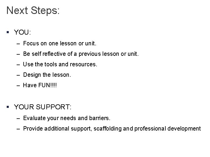 Next Steps: § YOU: – Focus on one lesson or unit. – Be self