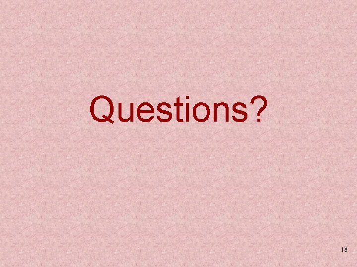 Questions? 18 
