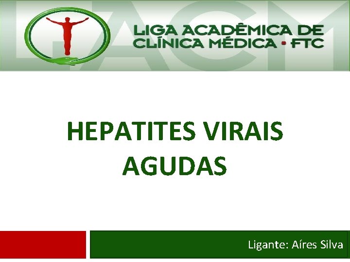 HEPATITES VIRAIS AGUDAS Ligante: Aíres Silva 