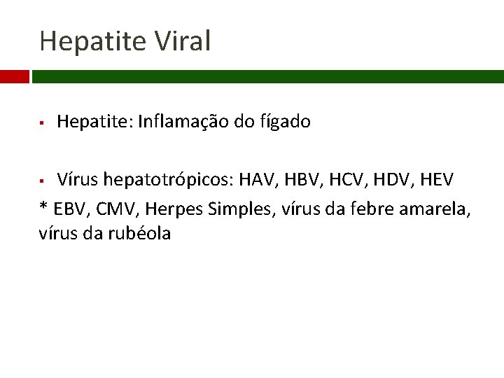 Hepatite Viral § Hepatite: Inflamação do fígado Vírus hepatotrópicos: HAV, HBV, HCV, HDV, HEV