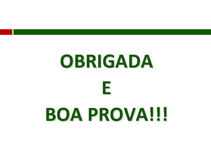 OBRIGADA E BOA PROVA!!! 