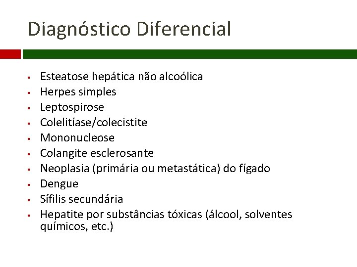 Diagnóstico Diferencial § § § § § Esteatose hepática não alcoólica Herpes simples Leptospirose