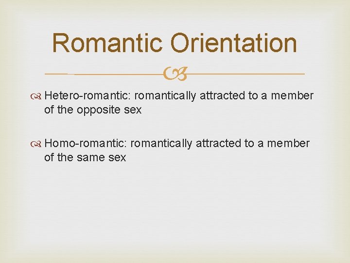 Romantic Orientation Hetero-romantic: romantically attracted to a member of the opposite sex Homo-romantic: romantically Romantic Orientation Hetero-romantic: romantically attracted to a member of the opposite sex Homo-romantic: romantically