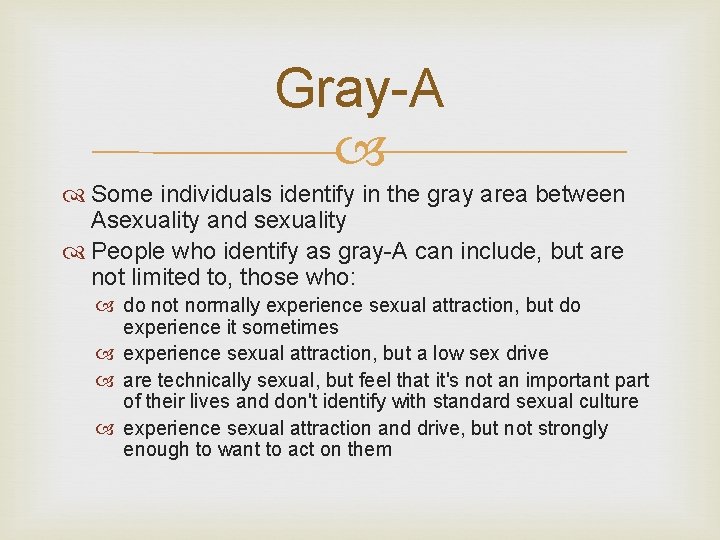 Gray-A Some individuals identify in the gray area between Asexuality and sexuality People who Gray-A Some individuals identify in the gray area between Asexuality and sexuality People who