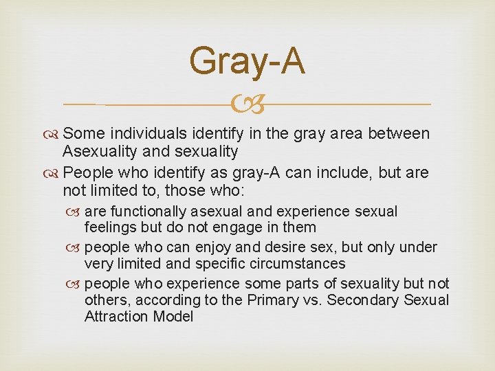 Gray-A Some individuals identify in the gray area between Asexuality and sexuality People who Gray-A Some individuals identify in the gray area between Asexuality and sexuality People who