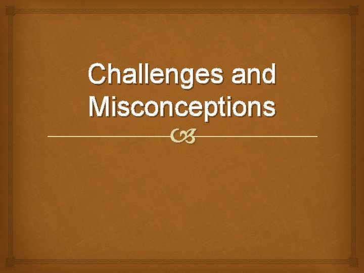 Challenges and Misconceptions Challenges and Misconceptions