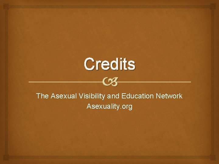 Credits The Asexual Visibility and Education Network Asexuality. org Credits The Asexual Visibility and Education Network Asexuality. org