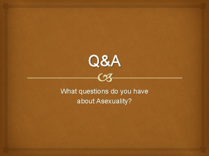 Q&A What questions do you have about Asexuality? Q&A What questions do you have about Asexuality?