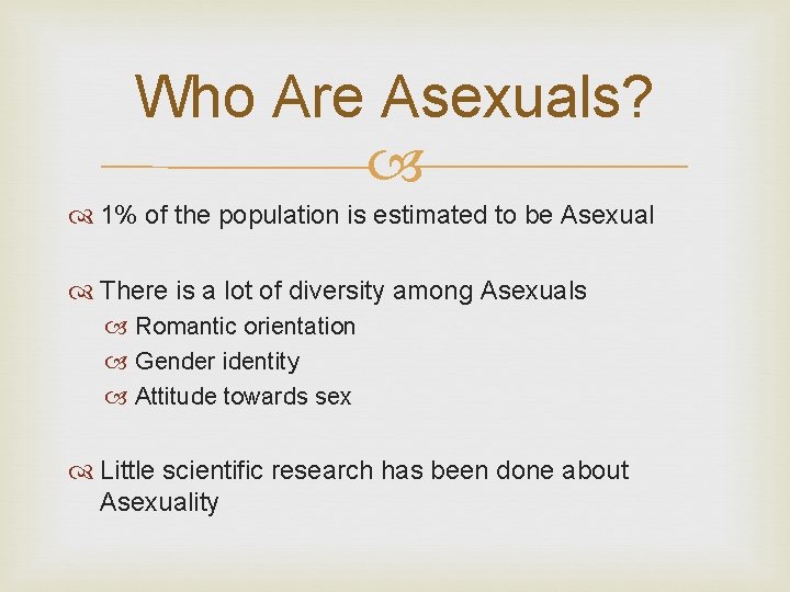 Who Are Asexuals? 1% of the population is estimated to be Asexual There is Who Are Asexuals? 1% of the population is estimated to be Asexual There is