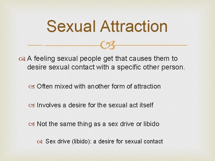 Sexual Attraction A feeling sexual people get that causes them to desire sexual contact Sexual Attraction A feeling sexual people get that causes them to desire sexual contact