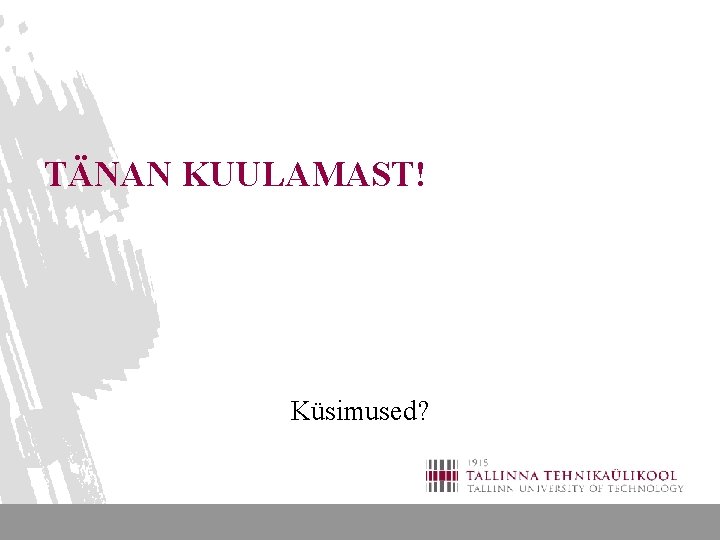  TÄNAN KUULAMAST! Küsimused? 