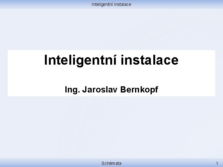 Inteligentní instalace Ing. Jaroslav Bernkopf Schémata 1 