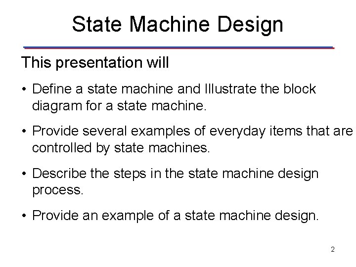 State Machine Design This presentation will • Define a state machine and Illustrate the