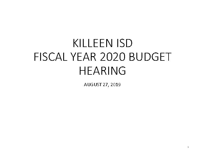 KILLEEN ISD FISCAL YEAR 2020 BUDGET HEARING AUGUST 27, 2019 1 
