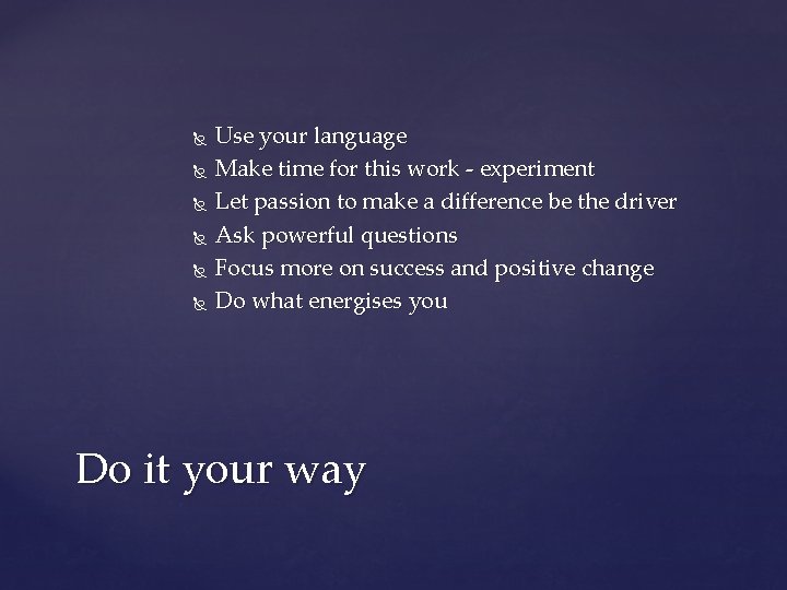  Use your language Make time for this work - experiment Let passion to