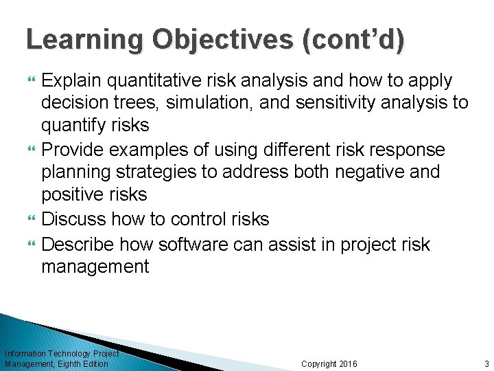 Learning Objectives (cont’d) Explain quantitative risk analysis and how to apply decision trees, simulation,