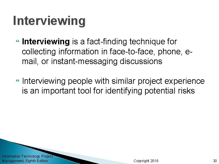 Interviewing is a fact-finding technique for collecting information in face-to-face, phone, email, or instant-messaging