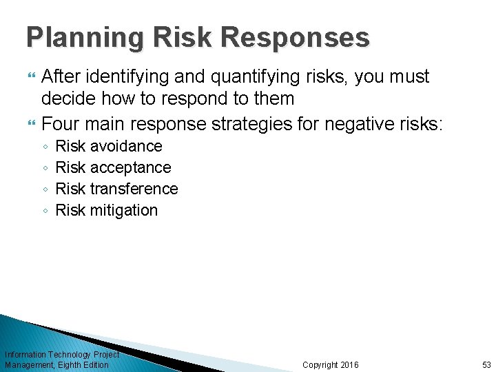 Planning Risk Responses After identifying and quantifying risks, you must decide how to respond