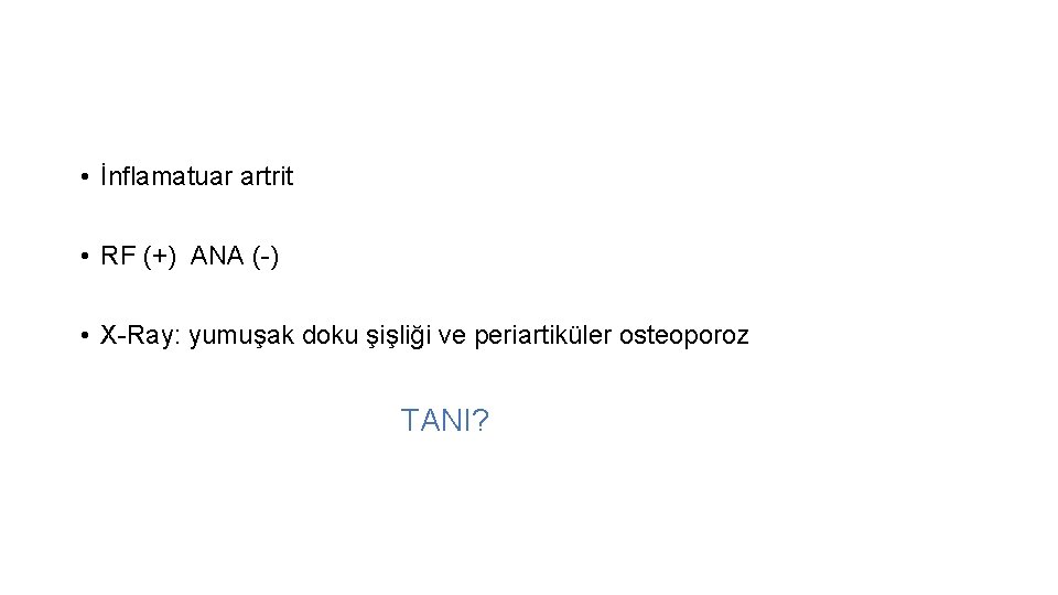  • İnflamatuar artrit • RF (+) ANA (-) • X-Ray: yumuşak doku şişliği