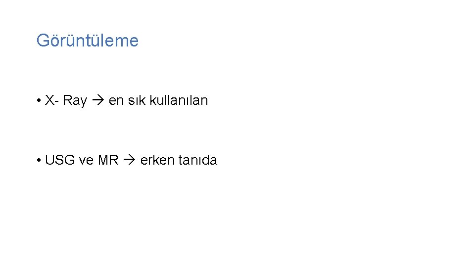 Görüntüleme • X- Ray en sık kullanılan • USG ve MR erken tanıda 