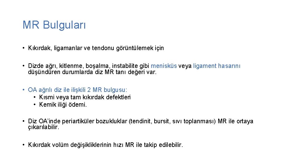 MR Bulguları • Kıkırdak, ligamanlar ve tendonu görüntülemek için • Dizde ağrı, kitlenme, boşalma,