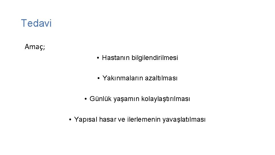 Tedavi Amaç; • Hastanın bilgilendirilmesi • Yakınmaların azaltılması • Günlük yaşamın kolaylaştırılması • Yapısal