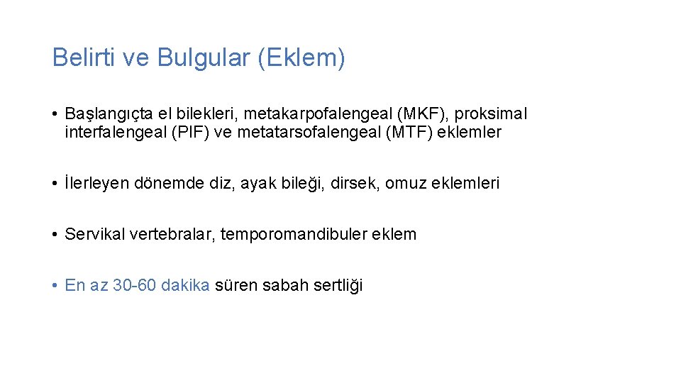 Belirti ve Bulgular (Eklem) • Başlangıçta el bilekleri, metakarpofalengeal (MKF), proksimal interfalengeal (PIF) ve