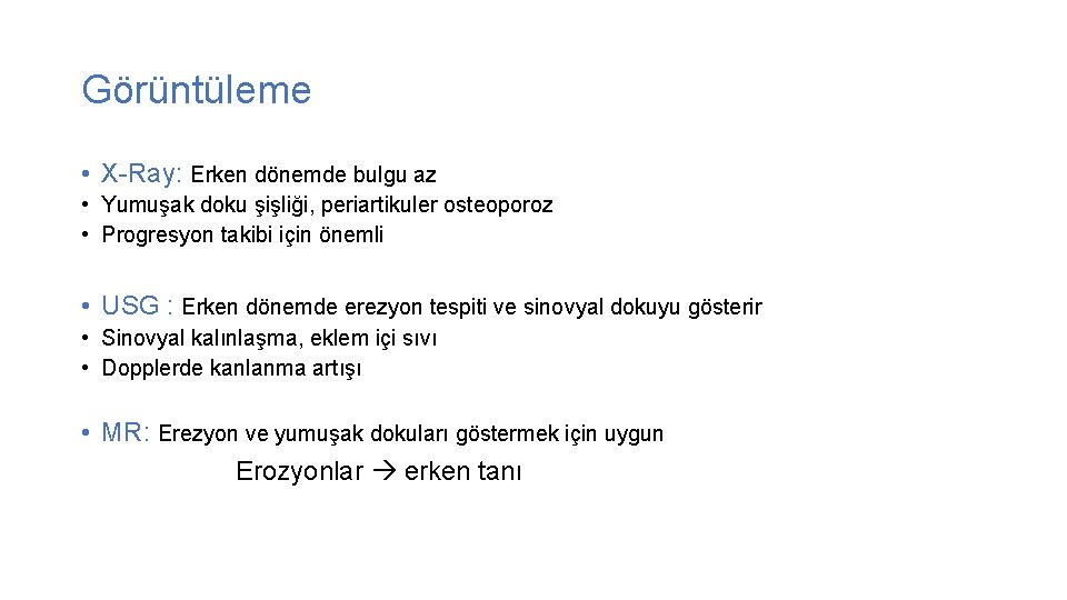 Görüntüleme • X-Ray: Erken dönemde bulgu az • Yumuşak doku şişliği, periartikuler osteoporoz •