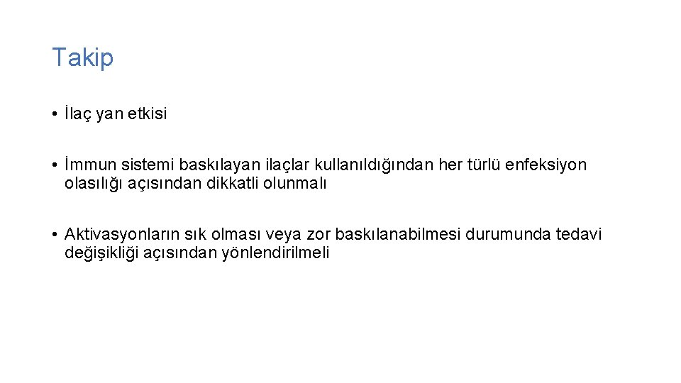 Takip • İlaç yan etkisi • İmmun sistemi baskılayan ilaçlar kullanıldığından her türlü enfeksiyon