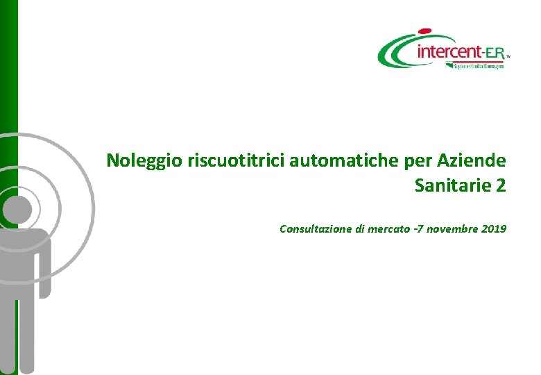 Noleggio riscuotitrici automatiche per Aziende Sanitarie 2 Consultazione di mercato -7 novembre 2019 Noleggio riscuotitrici automatiche per Aziende Sanitarie 2 Consultazione di mercato -7 novembre 2019