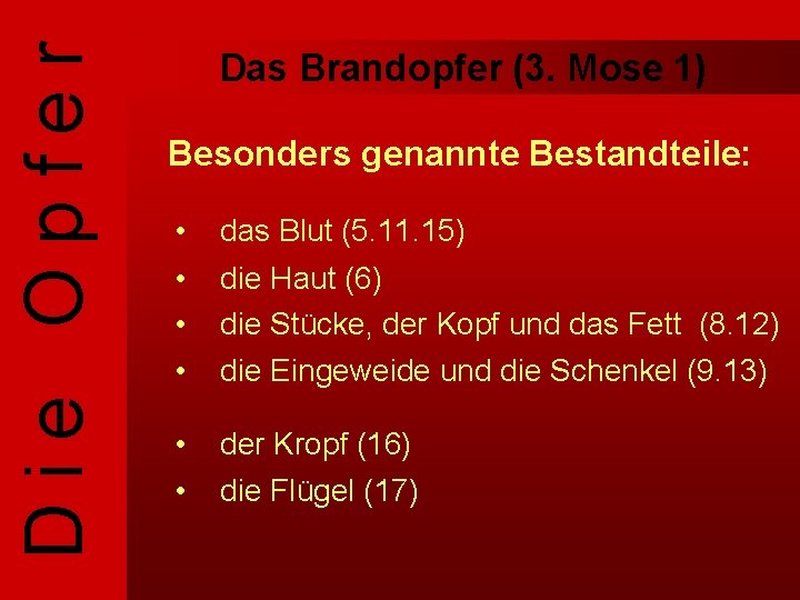 Die Opfer Das Brandopfer (3. Mose 1) Besonders genannte Bestandteile: • das Blut (5.