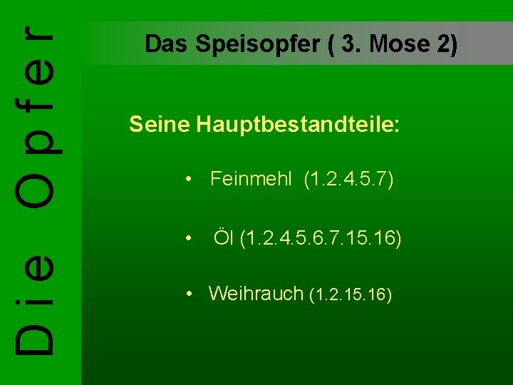 Die Opfer Das Speisopfer ( 3. Mose 2) Seine Hauptbestandteile: • Feinmehl (1. 2.