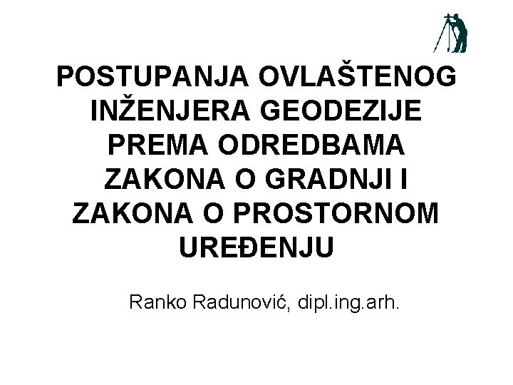 POSTUPANJA OVLAŠTENOG INŽENJERA GEODEZIJE PREMA ODREDBAMA ZAKONA O GRADNJI I ZAKONA O PROSTORNOM UREĐENJU