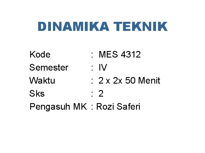 DINAMIKA TEKNIK Kode Semester Waktu Sks Pengasuh MK : MES 4312 : IV :